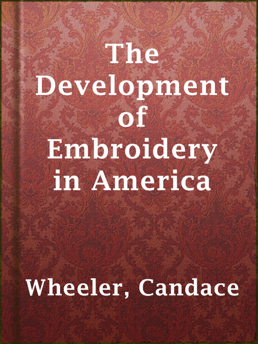 Title details for The Development of Embroidery in America by Candace Wheeler - Available